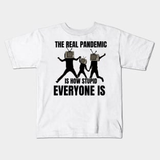 The real pandemic is how stupid everyone is Kids T-Shirt